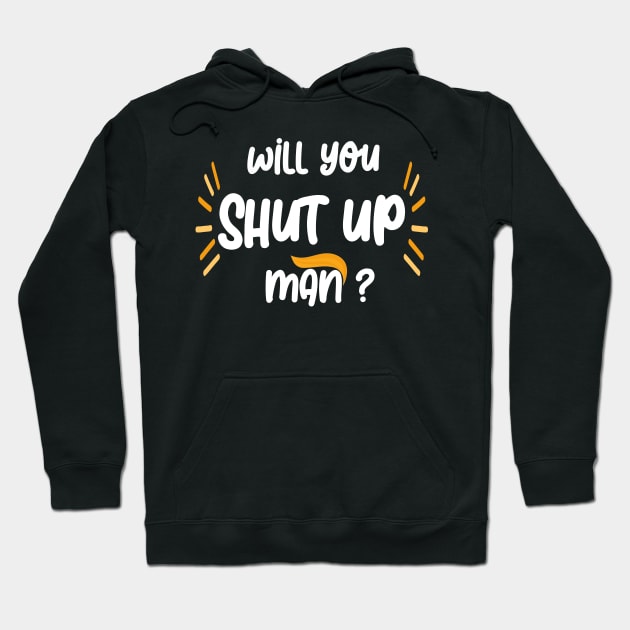 will you shut up man Hoodie by Netcam